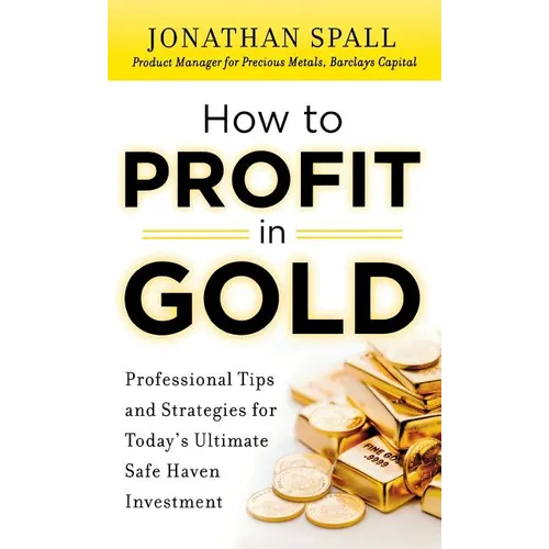 How to Profit in Gold: Professional Tips and Strategies for Today's Ultimate Safe Haven Investment - Hardcover