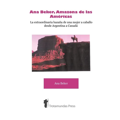 Ana Beker, Amazona de Las Amricas - La Extraordinaria Hazaa de Una Mujer a Caballo Desde Argentina a Canad - Paperback