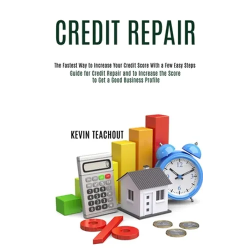 Credit Repair: Guide for Credit Repair and to Increase the Score to Get a Good Business Profile (The Fastest Way to Increase Your Credit Score With a - Paperback
