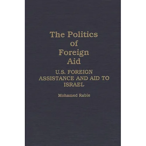 The Politics of Foreign Aid: U.S. Foreign Assistance and Aid to Israel - Hardcover