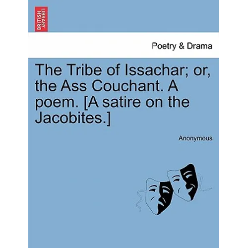 The Tribe of Issachar; Or, the Ass Couchant. a Poem. [a Satire on the Jacobites.] - Paperback