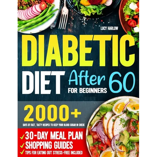 Diabetic Diet After 60 for Beginners: 2000+ Days of Fast, Tasty Recipes to Keep Your Blood Sugar in Check 30-Day Meal Plan, Shopping Guides & Tips for - Paperback