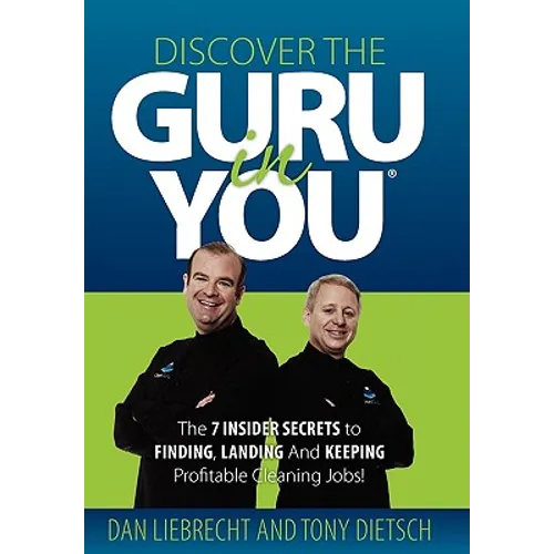 Discover the Guru in You: The 7 Insider Secrets to Finding, Landing and Keeping Profitable Cleaning Jobs! - Hardcover