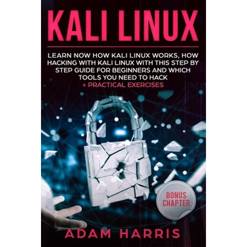 Kali linux: learn now how kali linux works, how hacking with kali linux with this step by step guide for beginners and which tools - Paperback