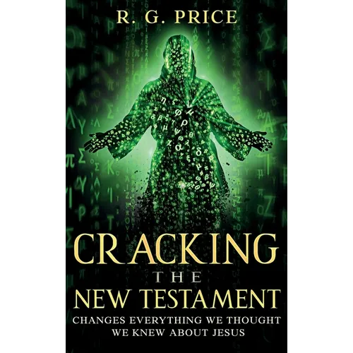 Cracking the New Testament: Changes Everything We Thought We Knew About Jesus - Hardcover