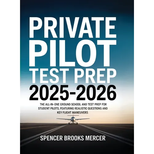 Private Pilot Test Prep 2025-2026: The All-in-One Ground School and Test Prep for Student Pilots, Featuring Realistic Questions and Key Flight Maneuve - Hardcover