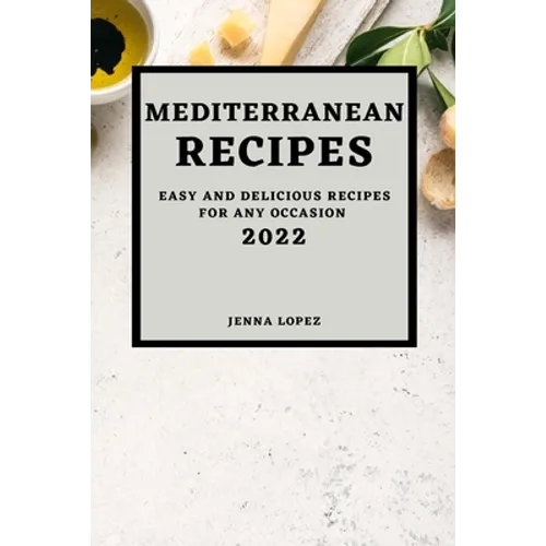 Mediterranean Recipes 2022: Easy and Delicious Recipes for Any Occasion - Paperback