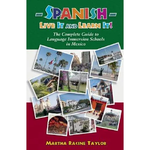 Spanish: Live it and Learn it! The Complete Guide to Language Immersion Schools in Mexico - Paperback