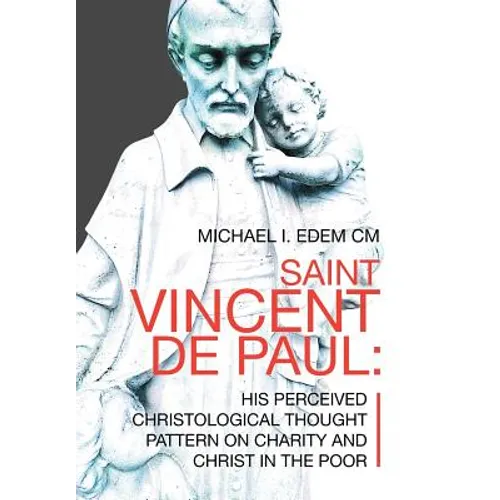 Saint Vincent De Paul: His Perceived Christological Thought Pattern on Charity and Christ in the Poor - Hardcover