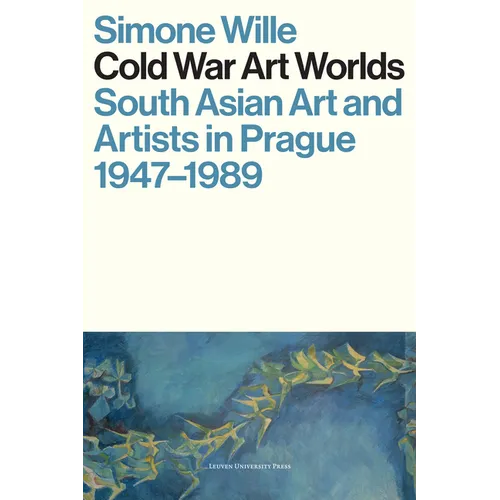 Cold War Art Worlds: South Asian Art and Artists in Prague, 1947-1989 - Paperback