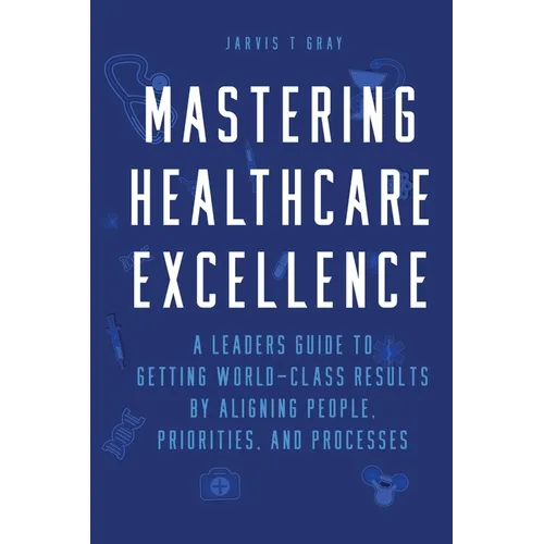 Mastering Healthcare Excellence - Paperback
