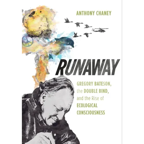 Runaway: Gregory Bateson, the Double Bind, and the Rise of Ecological Consciousness - Paperback