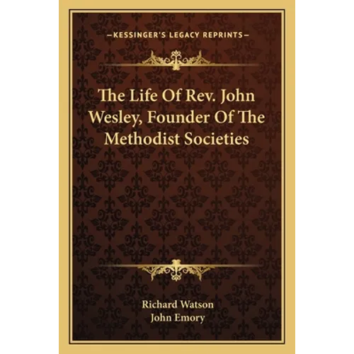 The Life Of Rev. John Wesley, Founder Of The Methodist Societies - Paperback