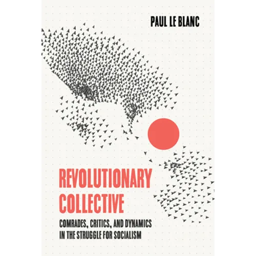 Revolutionary Collective: Comrades, Critics, and Dynamics in the Struggle for Socialism - Paperback