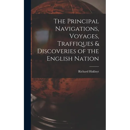 The Principal Navigations, Voyages, Traffiques & Discoveries of the English Nation - Hardcover