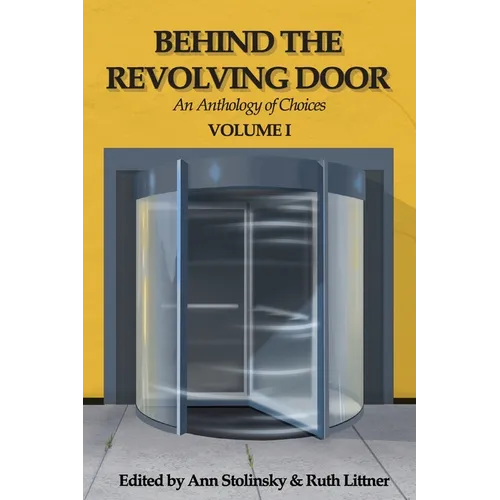 Behind the Revolving Door, an Anthology of Choices, Volume I - Paperback