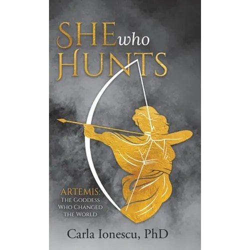 She Who Hunts: Artemis: The Goddess Who Changed the World - Hardcover