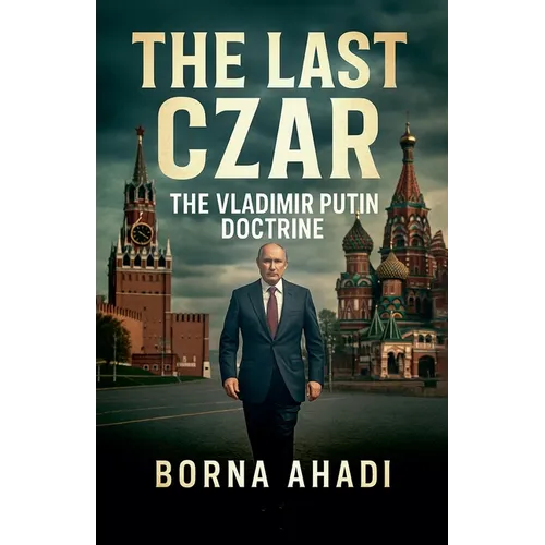 The Last Czar: The Vladimir Putin Doctrine