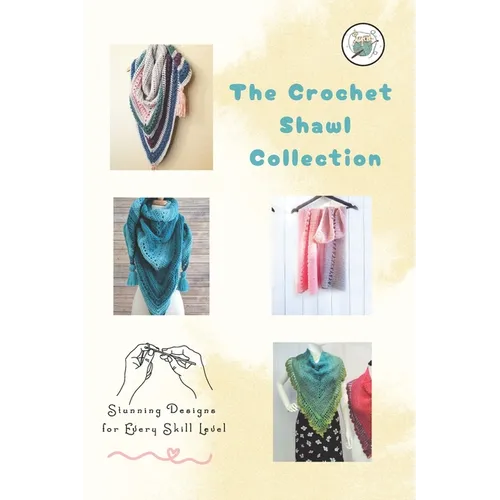 The Crochet Shawl Collection: Stunning Designs for Every Skill Level: Step to Step Guide to Crochet Shawls Patterns - Paperback