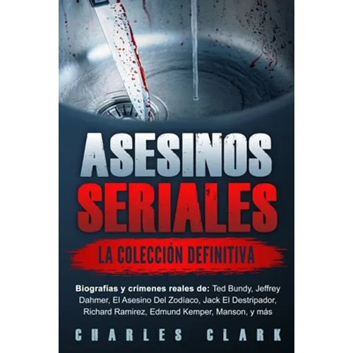 Asesinos seriales: la colección definitiva: Biografías y crímenes reales de: Ted Bundy, Jeffrey Dahmer, El Asesino Del Zodíaco, Jack El D - Paperback