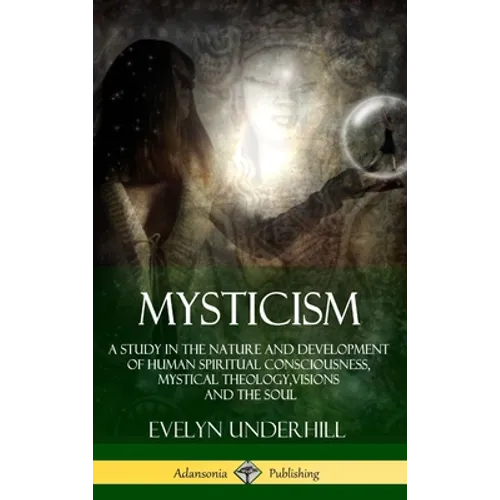 Mysticism: A Study in the Nature and Development of Human Spiritual Consciousness, Mystical Theology, Visions and the Soul (12th, Revised Edition - Ha - Hardcover