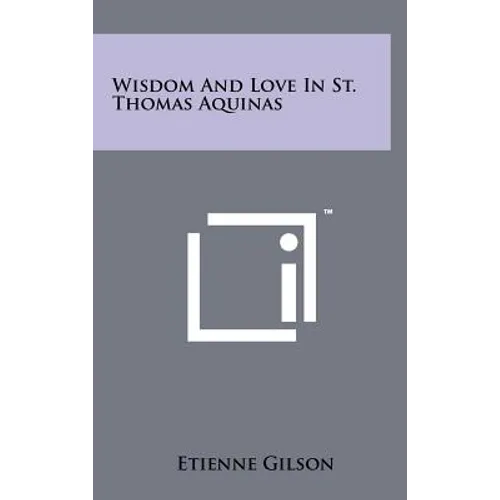 Wisdom and Love in St. Thomas Aquinas - Hardcover