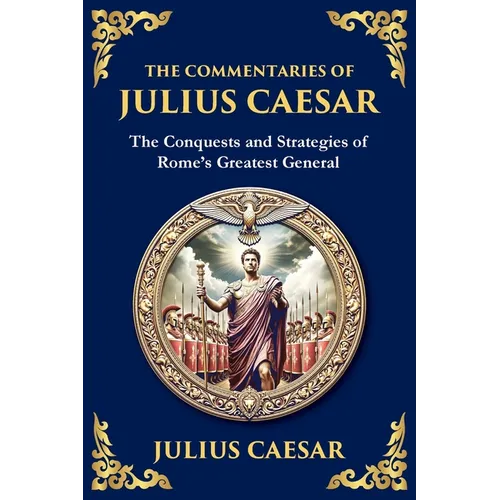 The Commentaries of Julius Caesar: Conquest, Strategy, and Political Genius (Large Print Deluxe Edition For Easy Reading) - Paperback