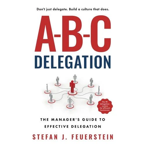 A-B-C Delegation: The Manager's Guide to Effective Delegation - Paperback
