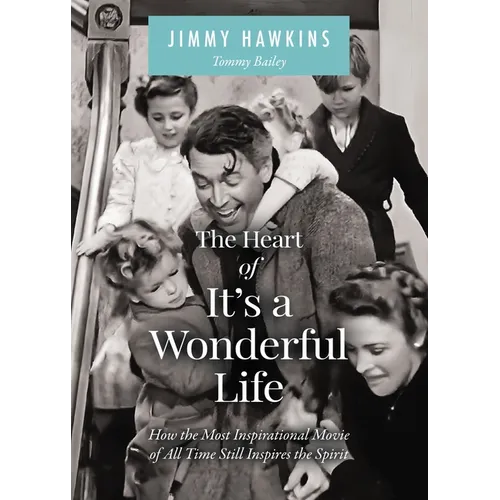 The Heart of It's a Wonderful Life: How the Most Inspirational Movie of All Time Still Inspires the Spirit - Hardcover
