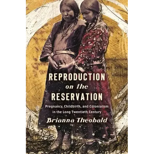 Reproduction on the Reservation: Pregnancy, Childbirth, and Colonialism in the Long Twentieth Century - Paperback