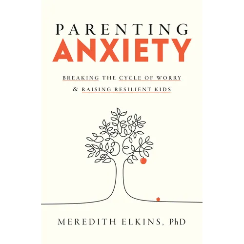 Parenting Anxiety: Breaking the Cycle of Worry and Raising Resilient Kids - Hardcover