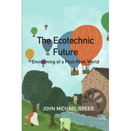 The Ecotechnic Future: Envisioning of a Post-Peak World - Paperback