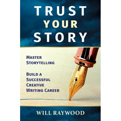 Trust Your Story: Master Storytelling and Build a Successful Creative Writing Career - Paperback