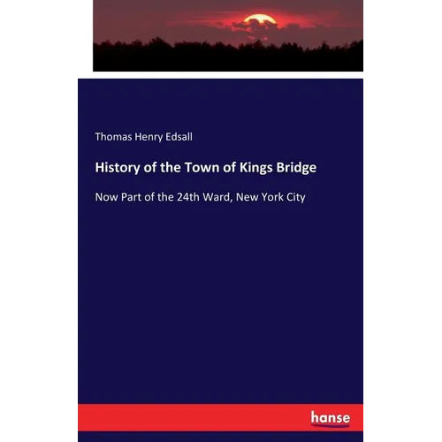 History of the Town of Kings Bridge: Now Part of the 24th Ward, New York City - Paperback