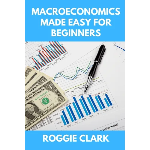 Macroeconomics Made Easy For Beginners: A Practical Guide to Economic Cycles, Inflation, Policy, Trade, and the Big Picture Economy - Paperback