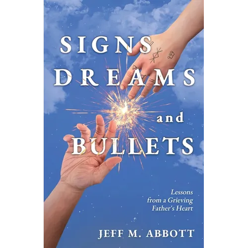 Signs Dreams and Bullets: Lessons from a Grieving Father's Heart - Paperback