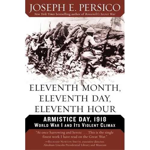 Eleventh Month, Eleventh Day, Eleventh Hour: Armistice Day, 1918 World War I and Its Violent Climax - Paperback