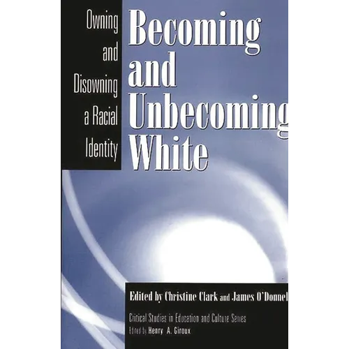 Becoming and Unbecoming White: Owning and Disowning a Racial Identity - Paperback