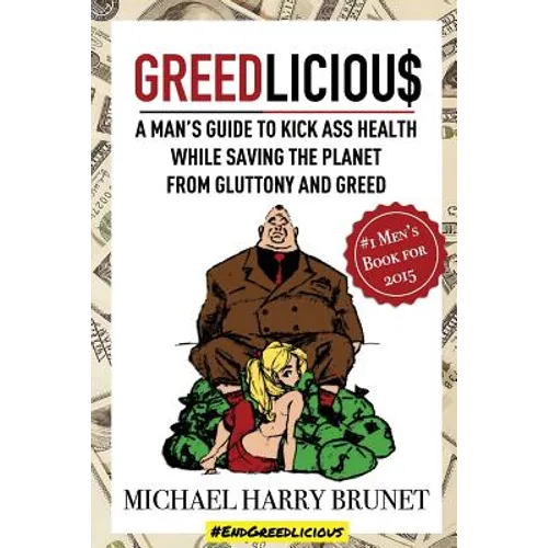 Greedlicious: A Man's Guide to Kick Ass Health While Saving the Planet from Gluttony and Greed - Paperback