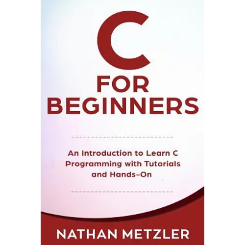 C for Beginners: An Introduction to Learn C Programming with Tutorials and Hands-On Examples - Paperback