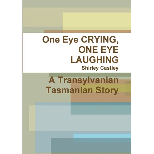 One Eye CRYING, ONE EYE LAUGHING A Transylvanian Tasmanian Story - Paperback