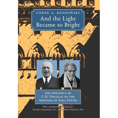 And the Light Became so Bright: The Influence of C.H. Douglas on the Writings of Ezra Pound - Hardcover