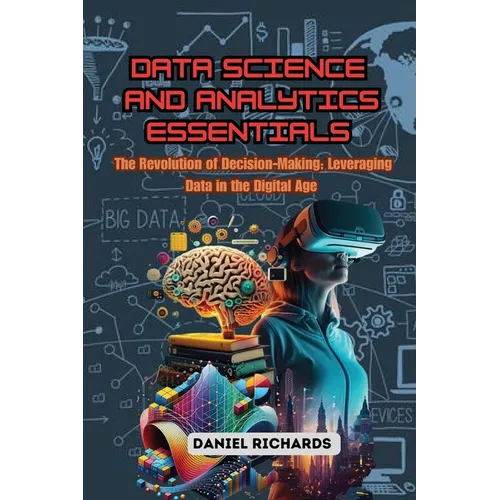 Data Science and Analytics Essentials: The Revolution of Decision-Making: Leveraging Data in the Digital Age - Paperback