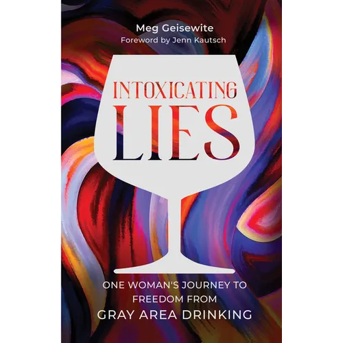 Intoxicating Lies: One Woman's Journey to Freedom from Gray Area Drinking - Paperback