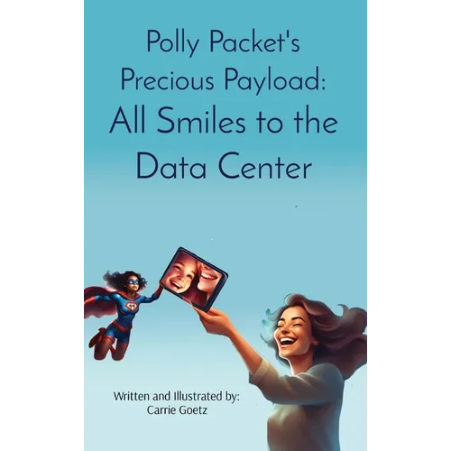 Polly Packet's Precious Payload: All Smiles to the Data Center: All Smiles to the Data Center - Hardcover