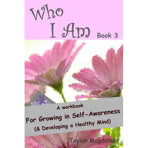 Who I Am Book 3: a Workbook for Growing in Self-Awareness (& Developing a Healthy Mind) - Paperback
