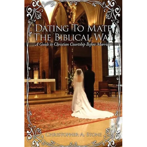 Dating To Mate The Biblical Way: A Guide to Christian Courtship Before Marriage - Paperback