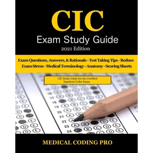 CIC Exam Study Guide - 2021 Edition: 70 Certified Inpatient Coder Practice Exam Questions, Answers & Rationale, Tips To Pass The Exam, Medical Termino - Paperback