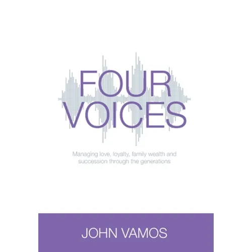 Four Voices: Managing love, loyalty, family wealth and succession through the generations - Hardcover