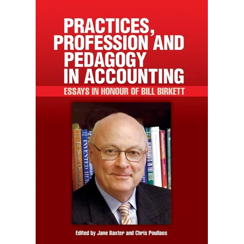 Practices, Profession and Pedagogy in Accounting: Essays in Honour of Bill Birkett - Paperback